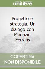 Progetto e strategia. Un dialogo con Maurizio Ferraris libro