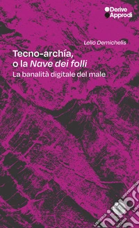 Tecno-archía. O la «Nave dei folli». La banalità digitale del male libro
