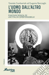 L'uomo dall'altro mondo. Fantascienza di un'Italia (im)possibile libro