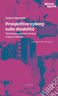 Prospettive cyborg sulla disabilità. Tecnologie, relazioni di cura e futuri culturali libro