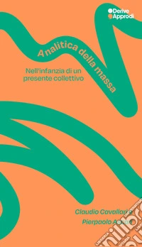 Analitica della massa. Nell'infanzia di un presente collettivo libro