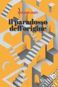 Il paradosso dell'origine. Dialettica e metodo in Walter Benjamin e Michel Foucault libro