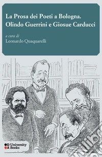La prosa dei poeti a Bologna. Olindo Guerrini e Giosue Carducci libro