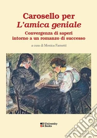 Carosello per «L'amica geniale». Convergenze di saperi intorno a un romanzo di successo. Ediz. italiana, francese e inglese libro