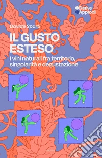 Il gusto esteso. I vini naturali tra territorio, singolarità e degustazione libro