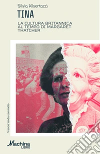 TINA. La cultura britannica al tempo di Margaret Thatcher libro