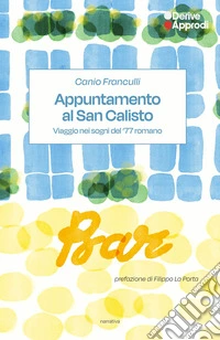 Appuntamento al San Calisto. Viaggio nei sogni del '77 romano