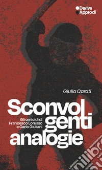 Sconvolgenti analogie. Gli omicidi di Francesco Lorusso e Carlo Giuliani