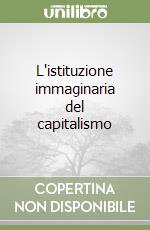 L'istituzione immaginaria del capitalismo libro