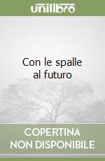 Con le spalle al futuro libro