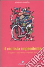 Il Ciclista impenitente. Divagazioni a ruota libera di un passista felice libro