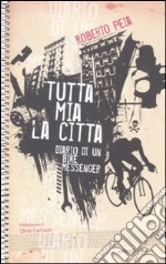 Tutta mia la città. Diario di un bike messenger libro