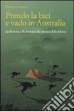 Prendo la bici e vado in Australia. Da Brescia a Melbourne alla ricerca della felicità