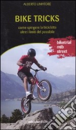 Bike tricks. Come spingere la bicicletta oltre i limiti del possibile. Ediz. illustrata libro