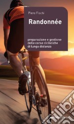 Randonnée. Preparazione e gestione delle corse ciclistiche di lunga distanza libro