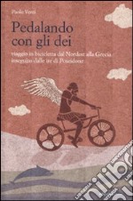 Pedalando con gli dei. Viaggio in bicicletta dal nordest alla Grecia inseguito dalle ire di Poseidone libro