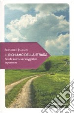 Il richiamo della strada. Piccola mistica del viaggiatore in partenza libro