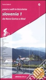 Passi e valli in bicicletta. Slovenia. Vol. 1: Da Nova Gorica a Bled libro