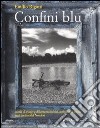 Confini blu. Storie di viaggi e di lentezza in bici, a piedi e in kayak tra i confini del Nordest libro di Rigatti Emilio