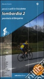 Passi e valli in bicicletta. Lombardia. Vol. 2: Provincia di Bergamo libro