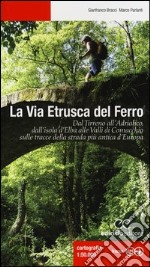 La via etrusca del ferro. Dal Tirreno all'Adriatico, dall'isola d'Elba alle Valli di Comacchio sulle tracce della strada più antica d'Europa libro