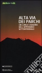 Alta via dei parchi. Un lungo cammino nell'Appennino settentrionale