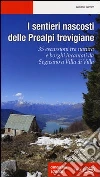 I sentieri nascosti delle Prealpi trevigiane. 35 escursioni tra natura e borghi incantati da Segusino a Villa di Villa. Ediz. illustrata libro di Carraro Giovanni