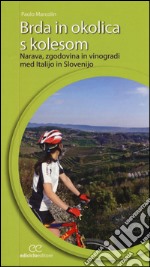 Brda in okolica s kolesom. Narava, zgodovina in vinogradi med Italijo in Slovenijo