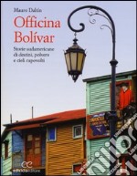 Officina Bolívar. Storie sudamericane di destini, polvere e cieli capovolti libro