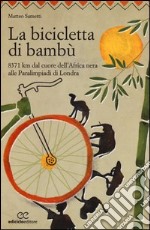 La bicicletta di bambù. 8371 km dal cuore dell'Africa nera alle Paralimpiadi di Londra libro