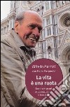 La vita è una ruota. Storie resistenti di uomini, donne e biciclette libro