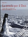 La strada per il Don. Viaggio sulle tracce degli alpini dispersi nella campagna di Russia libro di Venti Paolo