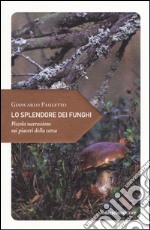 Lo splendore dei funghi. Piccola narrazione sui piaceri della cerca libro