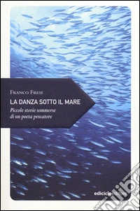 La danza sotto il mare. Piccole storie sommerse di un poeta pescatore libro