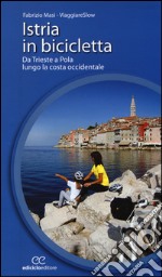 Istria in bicicletta. Da Trieste a Pola lungo la costa occidentale libro