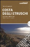 Costa degli etruschi. Toscana mediterranea. Ediz. italiana e inglese libro