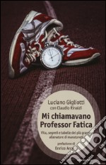 Mi chiamavano professor Fatica. Vita, segreti e tabelle del più grande allenatore di maratoneti