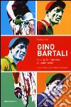 Gino Bartali. La vita, le imprese, le polemiche libro