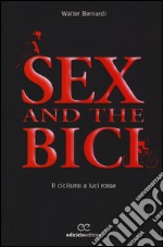 Sex and the bici. Il ciclismo a luci rosse libro