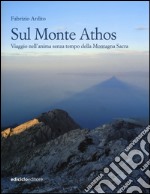 Sul monte Athos. Viaggio nell'anima senza tempo della montagna sacra libro