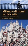 Milano e dintorni in bicicletta. 20 itinerari in città e fuori porta, lungo le vie d'acqua libro