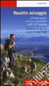 Visentin selvaggio. Escursionismo cultura e tradizione nella Val Lapisina. 30 itinerari tra Revine e Santa Croce del Lago libro di Carraro Giovanni