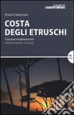 Costa degli etruschi. Toscana mediterranea. Ediz. bilingue libro