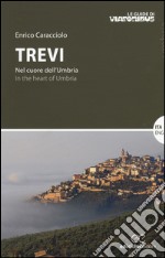 Trevi. Nel cuore dell'Umbria-In the heart of Umbria. Ediz. bilingue libro