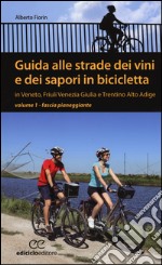 Guida alle strade dei vini e dei sapori in bicicletta in Veneto, Friuli-Venezia Giulia e Trentino-Alto Adige. Vol. 1: Fascia pianeggiante libro