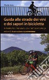 Guida alle strade dei vini e dei sapori in bicicletta in Veneto, Friuli-Venezia Giulia e Trentino-Alto Adige. Vol. 2: Fascia collinare e pedemontana libro