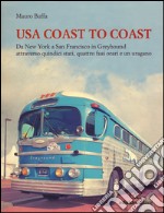 USA coast to coast. Da New York a San Francisco in Greyhound attraverso quindici stati, quattro fusi orari e un uragano libro