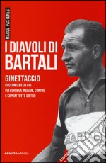 I diavoli di Bartali. Ginettaccio raccontato da chi correva insieme, contro e soprattutto dietro libro