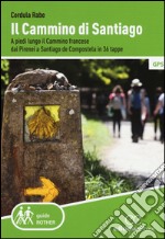 Il cammino di Santiago. A piedi lungo il cammino francese dai Pirenei a Santiago de Compostela in 36 tappe libro