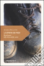 Lo spirito dei piedi. Piccoli passi alla ricerca della verità libro